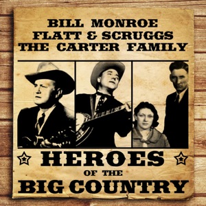 Heroes from the Big Country - Bill Monroe, Flatt, Scruggs and the Carter Family 