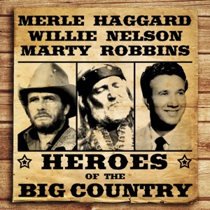 Heroes of the Big Country - Haggard, Nelson, Robbins 