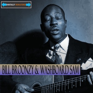 Big Bill Broonzy and Washboard Sam Remastered 