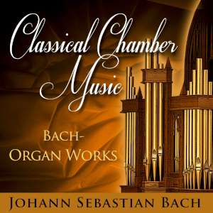 Classical Chamber Music - Bach  -  Organ Works 