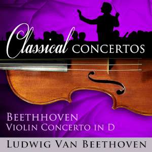 Classical Concertos - Beethoven: Violin Concerto -  in D 