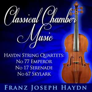 Classical Chamber Music - String Quartet No.77 Emperor -  No.17 Serenade and No.67 Skylark 