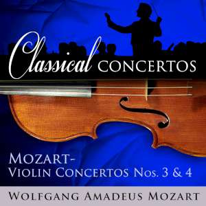 Classical Concertos - Mozart: Violin Concertos #3 and 4 