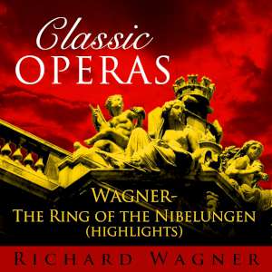 Classic Opera's - Wagner: The Ring of the Nibelungen (Highlights) 