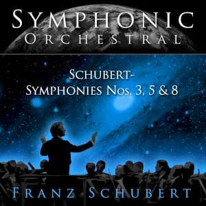 Symphonic Orchestral - Franz Schubert - Symphonies Nos. 3 -  5 -  8 