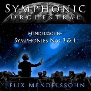 Symphonic Orchestral - Felix Mendelssohn: Symphonies #3 and 4 